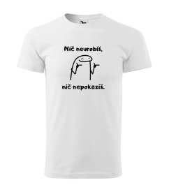 Tričko Nič neurobíš, nič nepokazíš